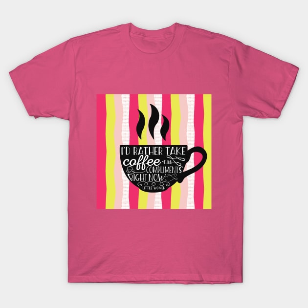 I'd rather take coffee than compliments T-Shirt by dorothyreads